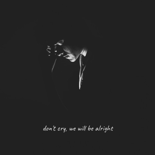 Don't Cry, We Will Be Alright