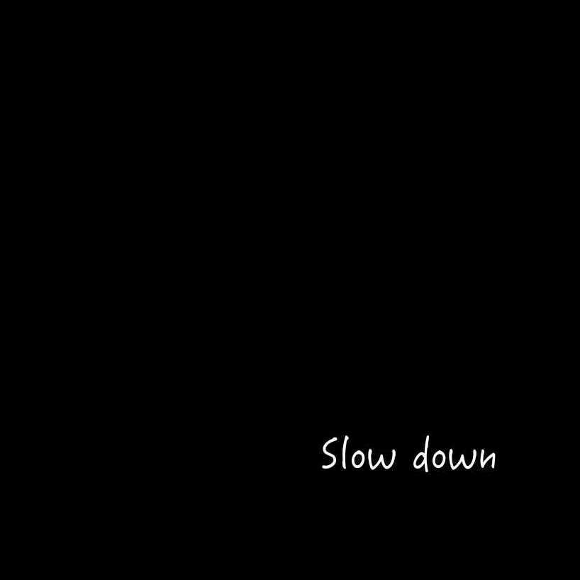 Slow Down