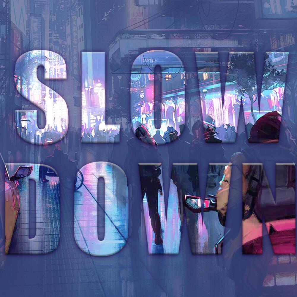 SLOW DOWN