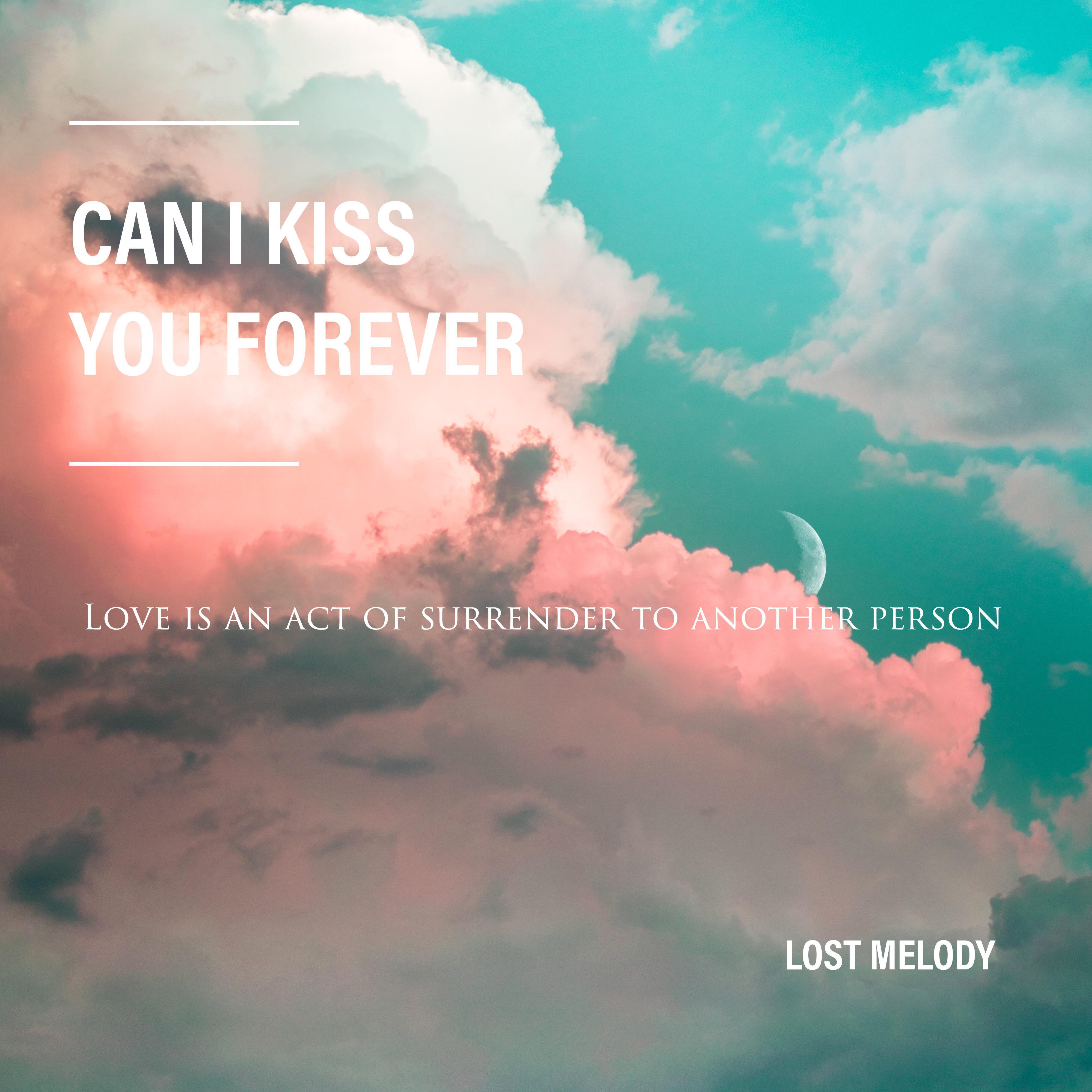 CAN I KISS YOU FOREVER